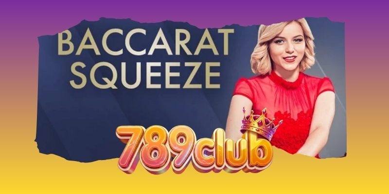 Khám phá chiến thuật Squeeze Baccarat 789Club 