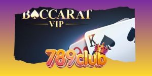 Baccarat VIP 789club - Không Gian Cược Đẳng Cấp