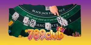 Blackjack Thịnh Vượng 789club - Bàn Cược Casino Sôi Động