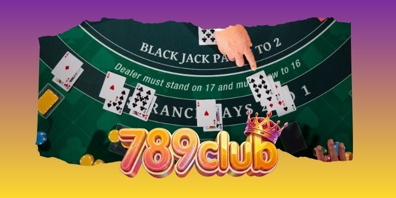 Blackjack Thịnh Vượng 789club - Bàn Cược Casino Sôi Động