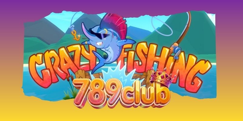 Crazy Fishing - Khoảnh Khắc Câu Cá Điên Đảo 789club
