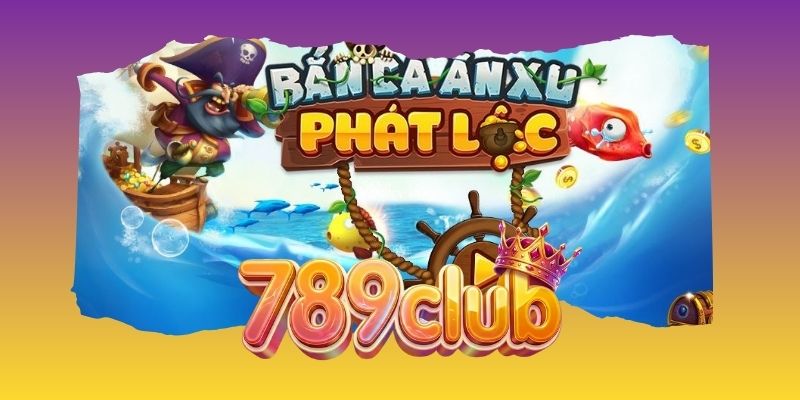 Ngư Trường Phát Lộc – Trải Nghiệm Bắn Cá Ăn Tiền Tại 789club