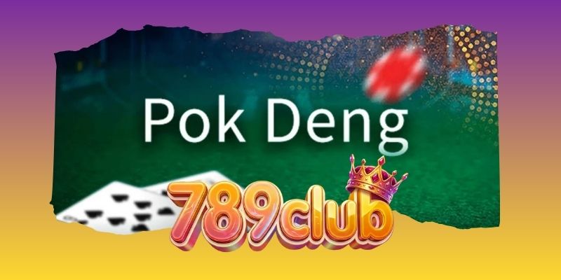 Điểm quan trọng và hấp dẫn của Pok Deng tại 789Club