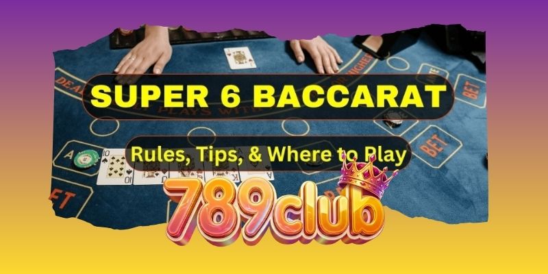 Tính cạnh tranh và chiến thuật cho bet thủ Super 6 Baccarat